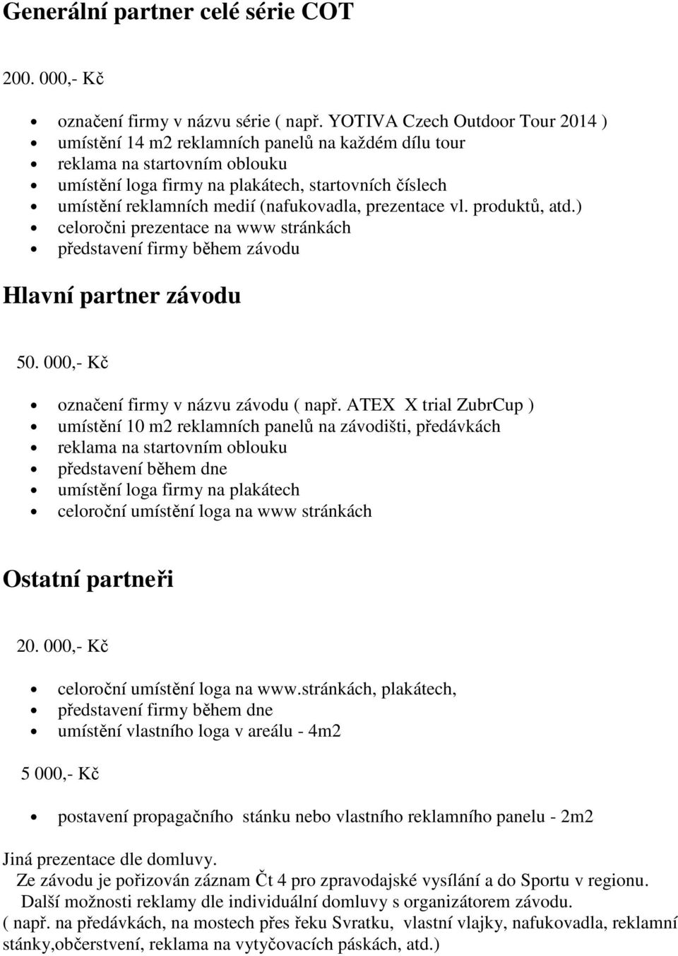 (nafukovadla, prezentace vl. produktů, atd.) celoročni prezentace na www stránkách představení firmy během závodu Hlavní partner závodu 50. 000,- Kč označení firmy v názvu závodu ( např.