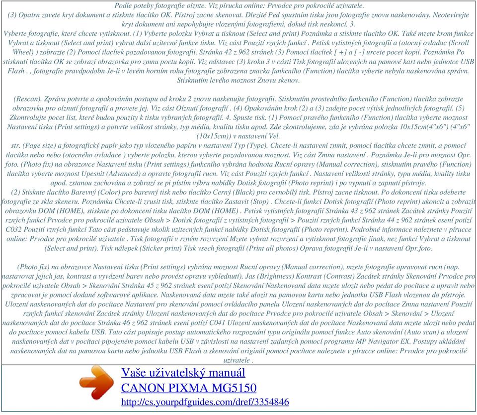 (1) Vyberte polozku Vybrat a tisknout (Select and print) Poznámka a stisknte tlacítko OK. Také mzete krom funkce Vybrat a tisknout (Select and print) vybrat dalsí uzitecné funkce tisku.