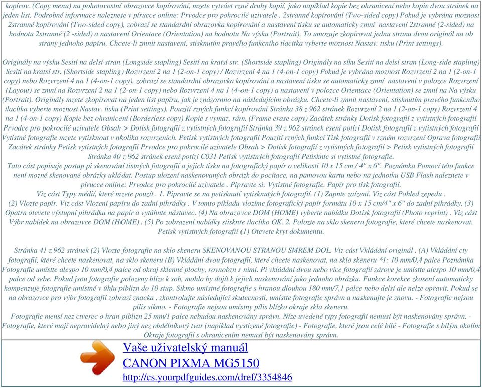 2stranné kopírování (Two-sided copy) Pokud je vybrána moznost 2stranné kopírování (Two-sided copy), zobrazí se standardní obrazovka kopírování a nastavení tisku se automaticky zmní nastavení 2stranné