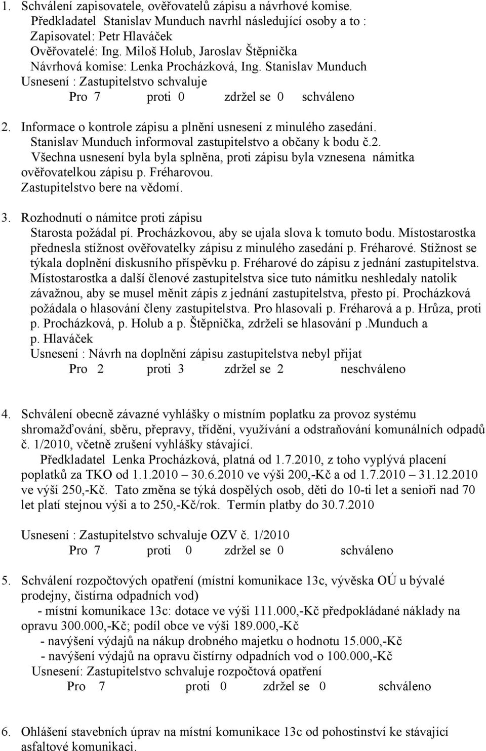 Stanislav Munduch informoval zastupitelstvo a občany k bodu č.2. Všechna usnesení byla byla splněna, proti zápisu byla vznesena námitka ověřovatelkou zápisu p. Fréharovou.