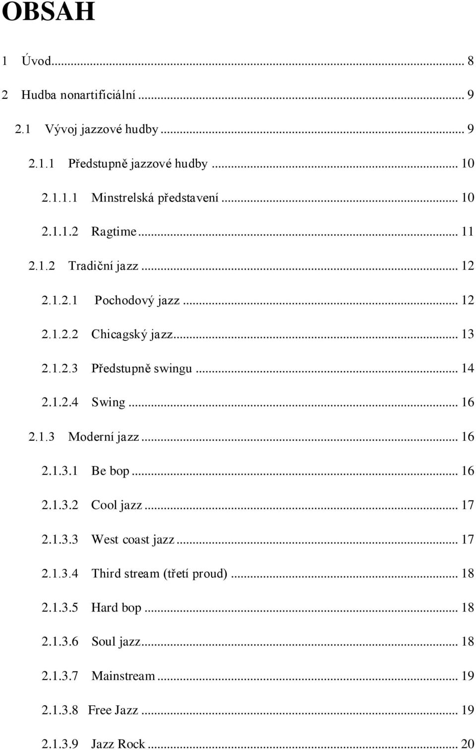 .. 14 2.1.2.4 Swing... 16 2.1.3 Moderní jazz... 16 2.1.3.1 Be bop... 16 2.1.3.2 Cool jazz... 17 2.1.3.3 West coast jazz... 17 2.1.3.4 Third stream (třetí proud).