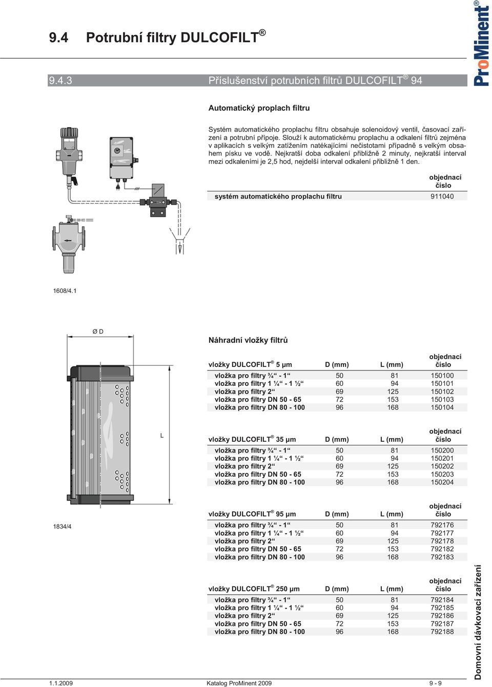 Nejkratší doba odkalení p ibližn 2 minuty, nejkratší interval mezi odkaleními je 2,5 hod, nejdelší interval odkalení p ibližn 1 den. systém automatického proplachu filtru 911040 1608/4.