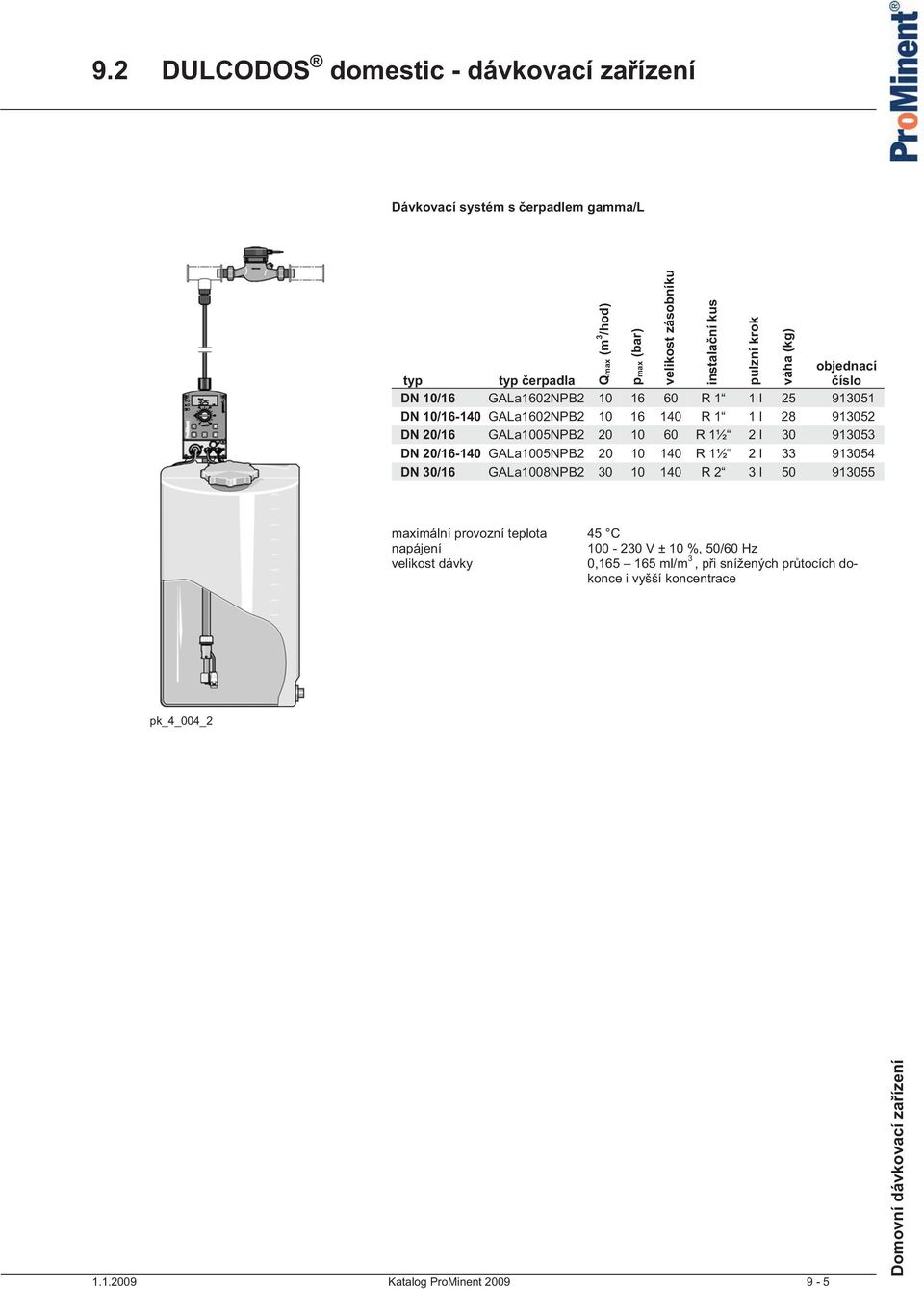 l 33 913054 DN 30/16 GALa1008NPB2 30 10 140 R 2 3 l 50 913055 velikost zásobníku instala ní kus pulzní krok váha (kg) maximální provozní teplota 45 C napájení
