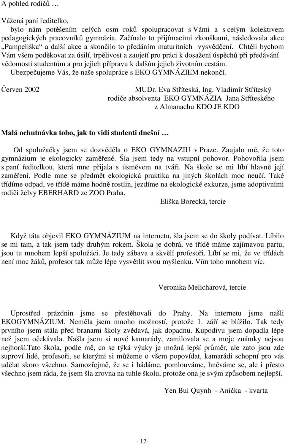 Chtěli bychom Vám všem poděkovat za úsilí, trpělivost a zaujetí pro práci k dosažení úspěchů při předávání vědomostí studentům a pro jejich přípravu k dalším jejich životním cestám.