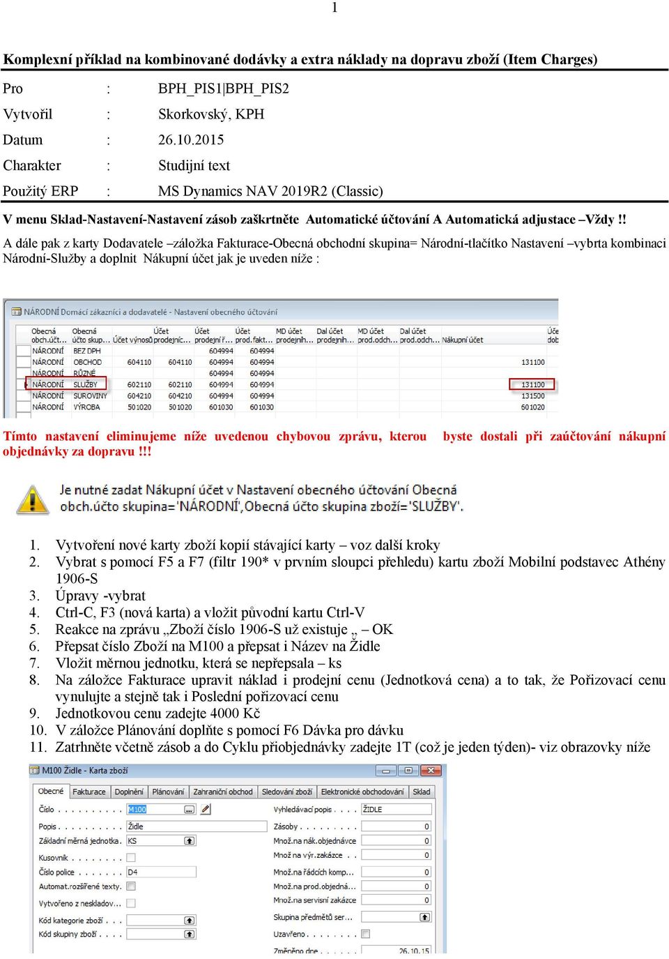 ! A dále pak z karty Dodavatele záložka Fakturace-Obecná obchodní skupina= Národní-tlačítko Nastavení vybrta kombinaci Národní-Služby a doplnit Nákupní účet jak je uveden níže : Tímto nastavení