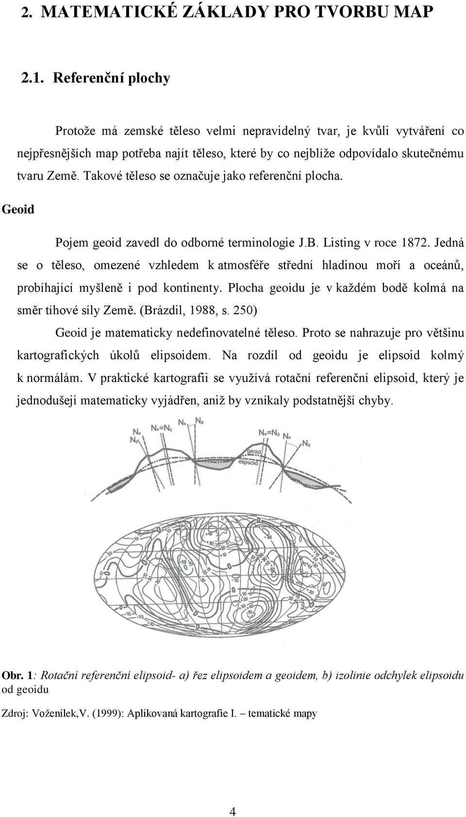 Takové těleso se označuje jako referenční plocha. Geoid Pojem geoid zavedl do odborné terminologie J.B. Listing v roce 1872.