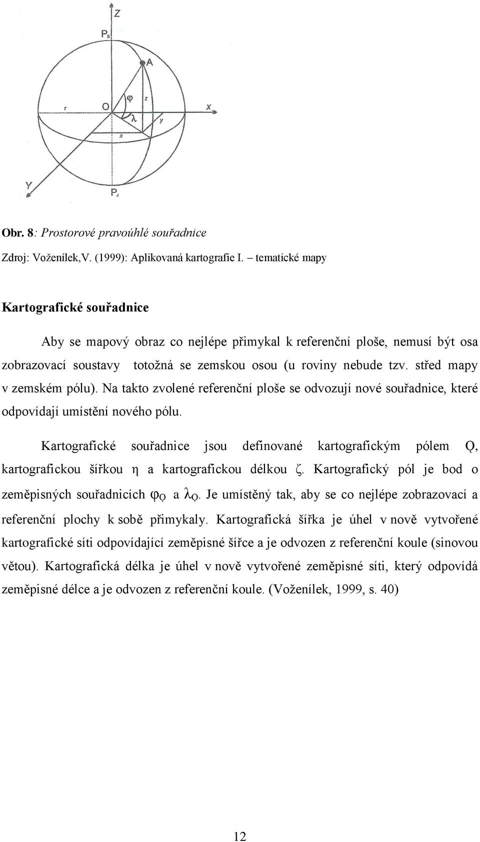 střed mapy v zemském pólu). Na takto zvolené referenční ploše se odvozují nové souřadnice, které odpovídají umístění nového pólu.