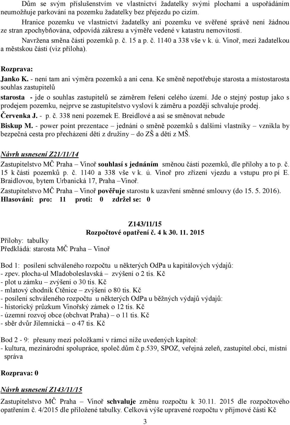 č. 1140 a 338 vše v k. ú. Vinoř, mezi žadatelkou a městskou částí (viz příloha). Janko K. - není tam ani výměra pozemků a ani cena.