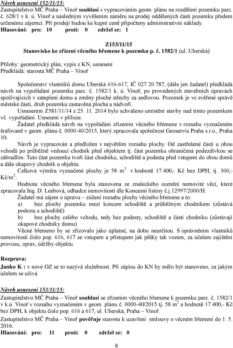 Hlasování: pro: 10 proti: 0 zdržel se: 1 Z153/11/15 Stanovisko ke zřízení věcného břemene k pozemku p. č. 1582/1 (ul.