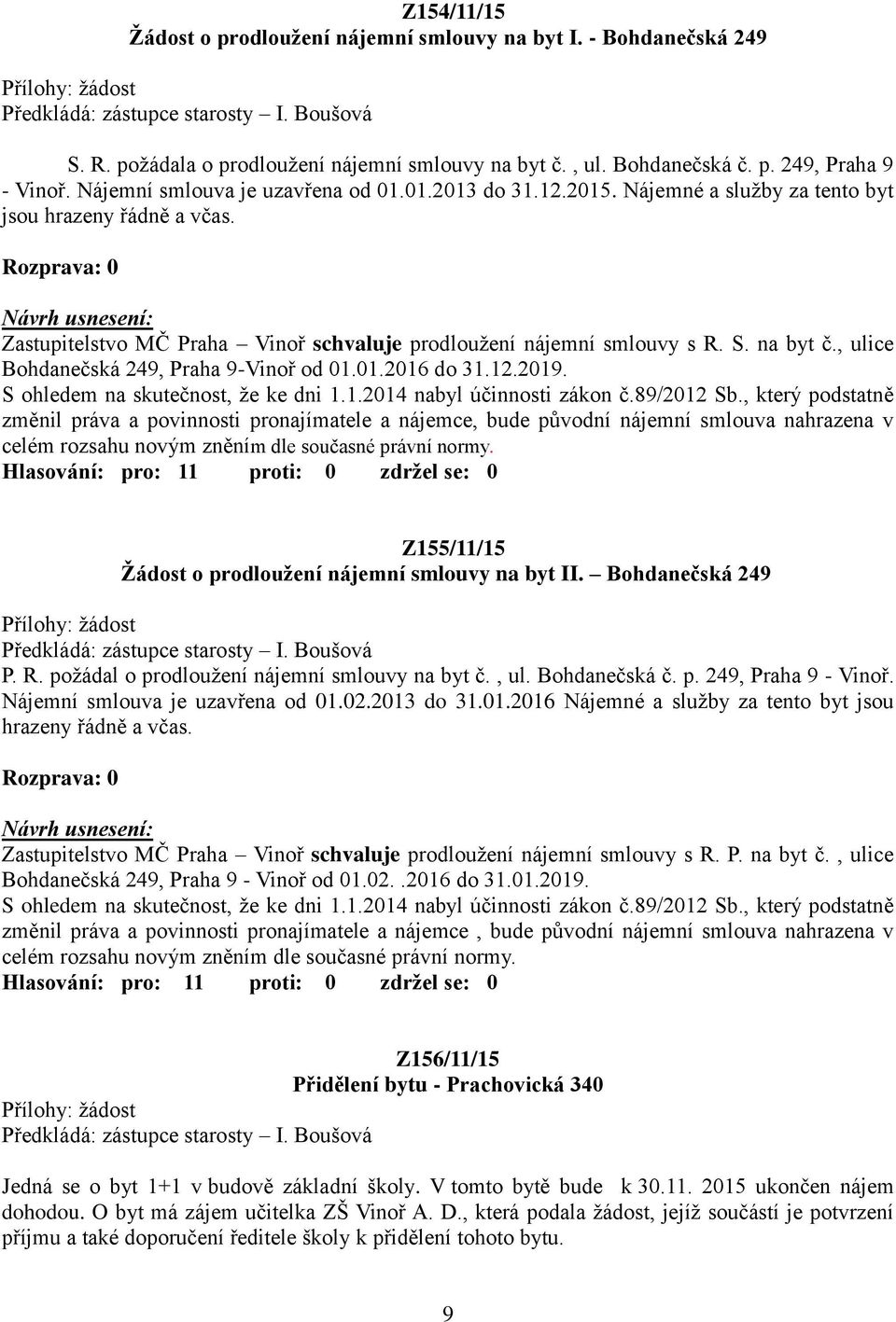 Návrh usnesení: Zastupitelstvo MČ Praha Vinoř schvaluje prodloužení nájemní smlouvy s R. S. na byt č., ulice Bohdanečská 249, Praha 9-Vinoř od 01.01.2016 do 31.12.2019.