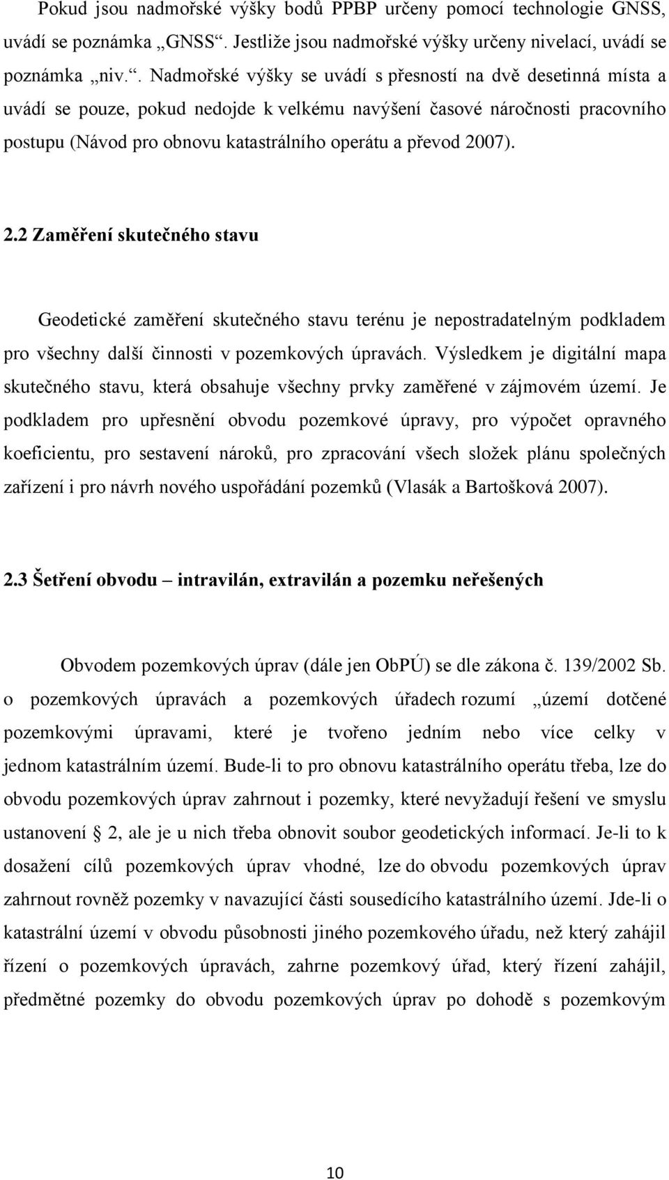 2007). 2.2 Zaměření skutečného stavu Geodetické zaměření skutečného stavu terénu je nepostradatelným podkladem pro všechny další činnosti v pozemkových úpravách.