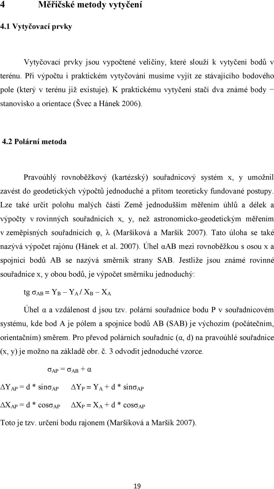 2 Polární metoda Pravoúhlý rovnoběžkový (kartézský) souřadnicový systém x, y umožnil zavést do geodetických výpočtů jednoduché a přitom teoreticky fundované postupy.