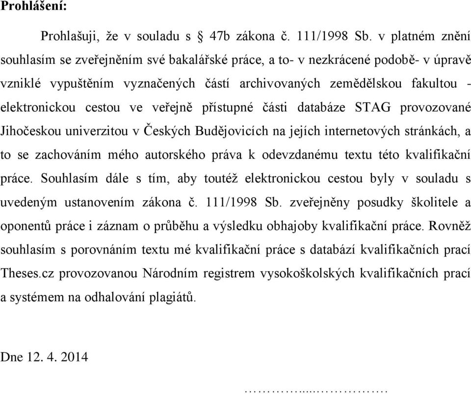 veřejně přístupné části databáze STAG provozované Jihočeskou univerzitou v Českých Budějovicích na jejích internetových stránkách, a to se zachováním mého autorského práva k odevzdanému textu této