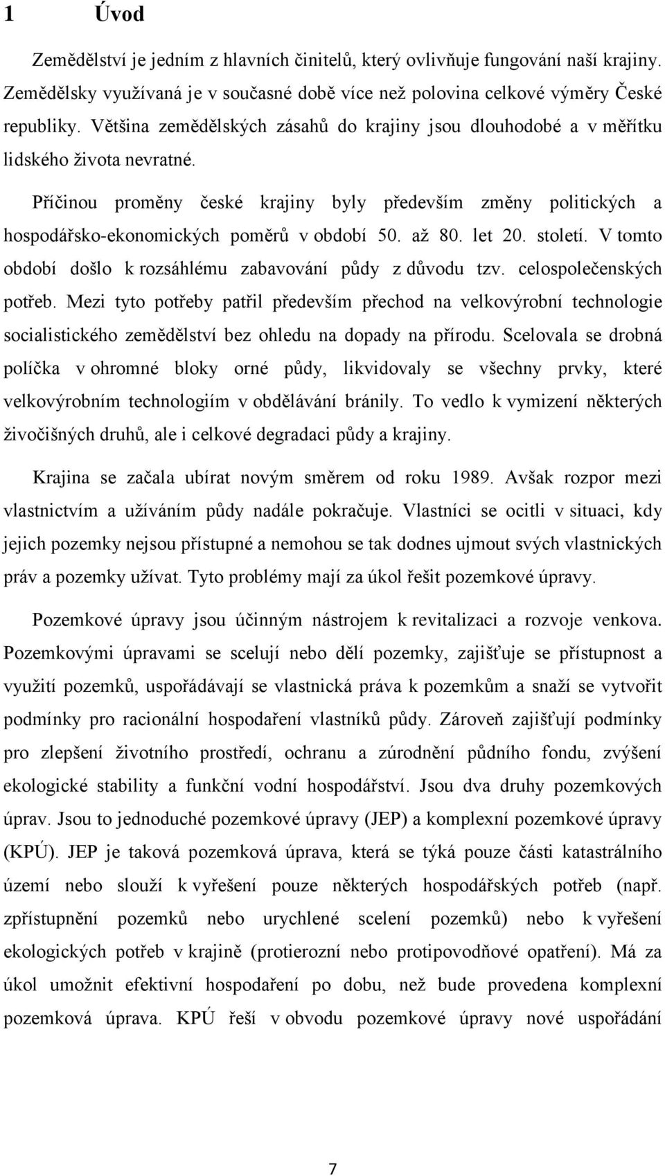 Příčinou proměny české krajiny byly především změny politických a hospodářsko-ekonomických poměrů v období 50. až 80. let 20. století. V tomto období došlo k rozsáhlému zabavování půdy z důvodu tzv.