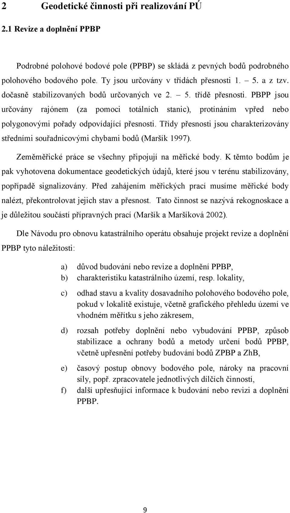 PBPP jsou určovány rajónem (za pomoci totálních stanic), protínáním vpřed nebo polygonovými pořady odpovídající přesnosti.