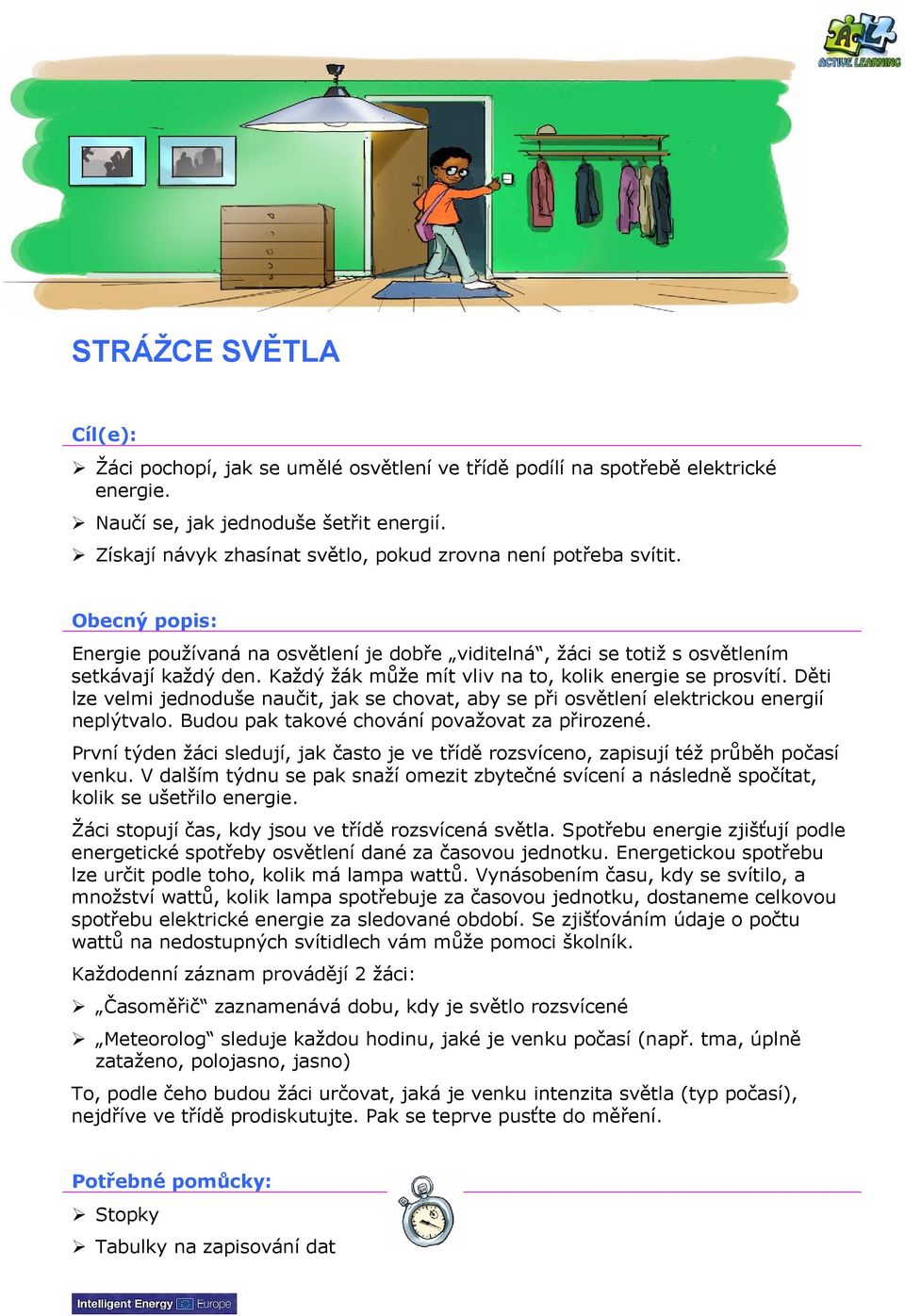 Každý žák může mít vliv na to, kolik energie se prosvítí. Děti lze velmi jednoduše naučit, jak se chovat, aby se při osvětlení elektrickou energií neplýtvalo.