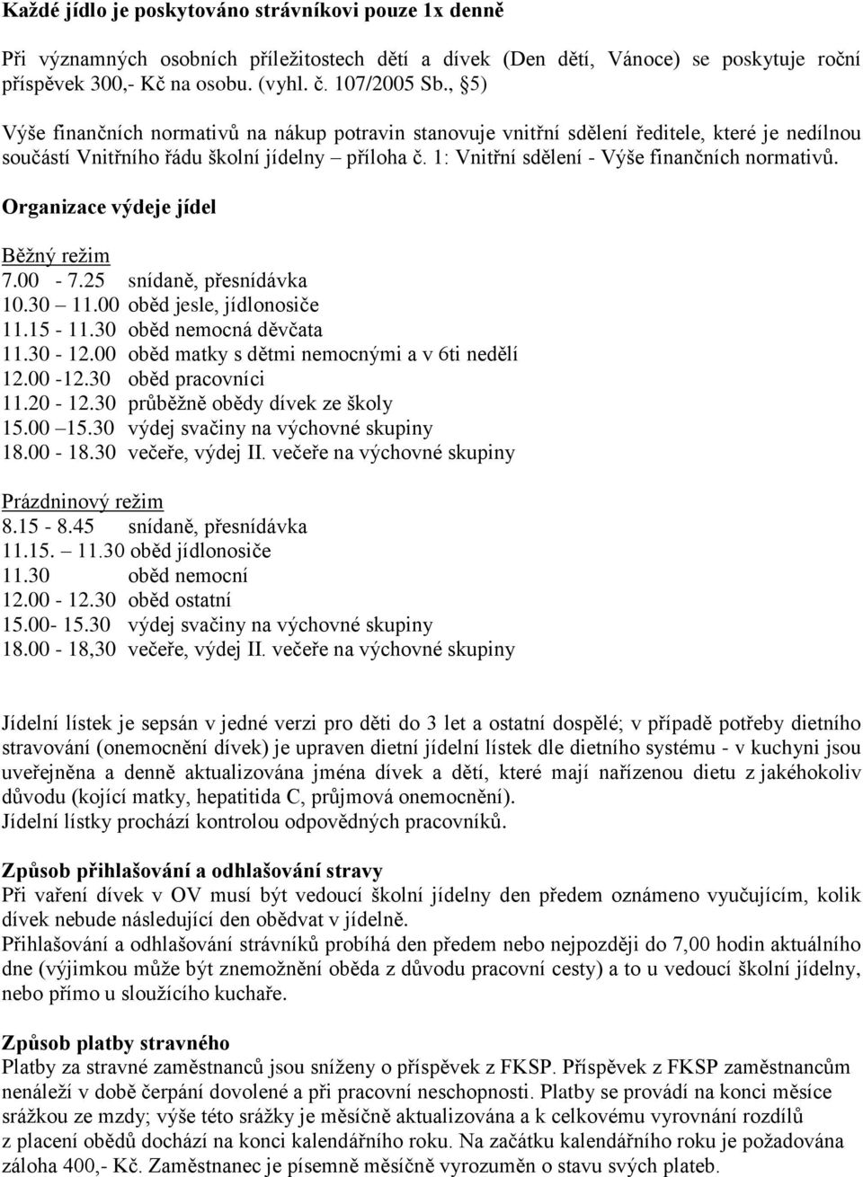 Organizace výdeje jídel Běžný režim 7.00-7.25 snídaně, přesnídávka 10.30 11.00 oběd jesle, jídlonosiče 11.15-11.30 oběd nemocná děvčata 11.30-12.00 oběd matky s dětmi nemocnými a v 6ti nedělí 12.