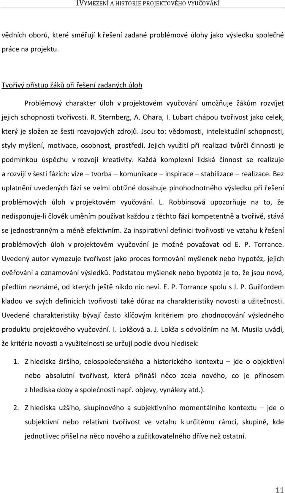 Lubart chápou tvořivost jako celek, který je složen ze šesti rozvojových zdrojů. Jsou to: vědomosti, intelektuální schopnosti, styly myšlení, motivace, osobnost, prostředí.