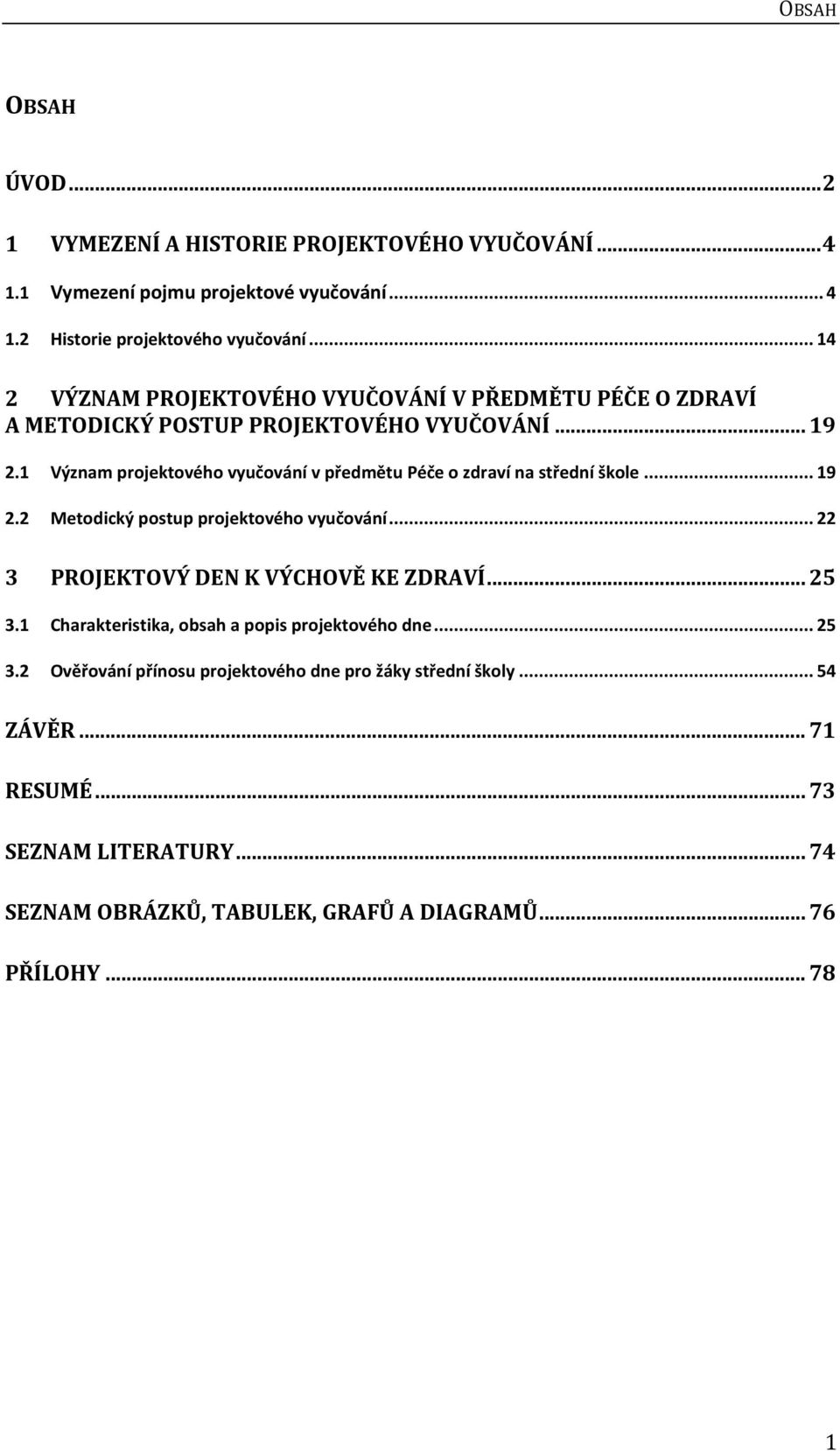 1 Význam projektového vyučování v předmětu Péče o zdraví na střední škole... 19. Metodický postup projektového vyučování... 3 PROJEKTOVÝ DEN K VÝCHOVĚ KE ZDRAVÍ.