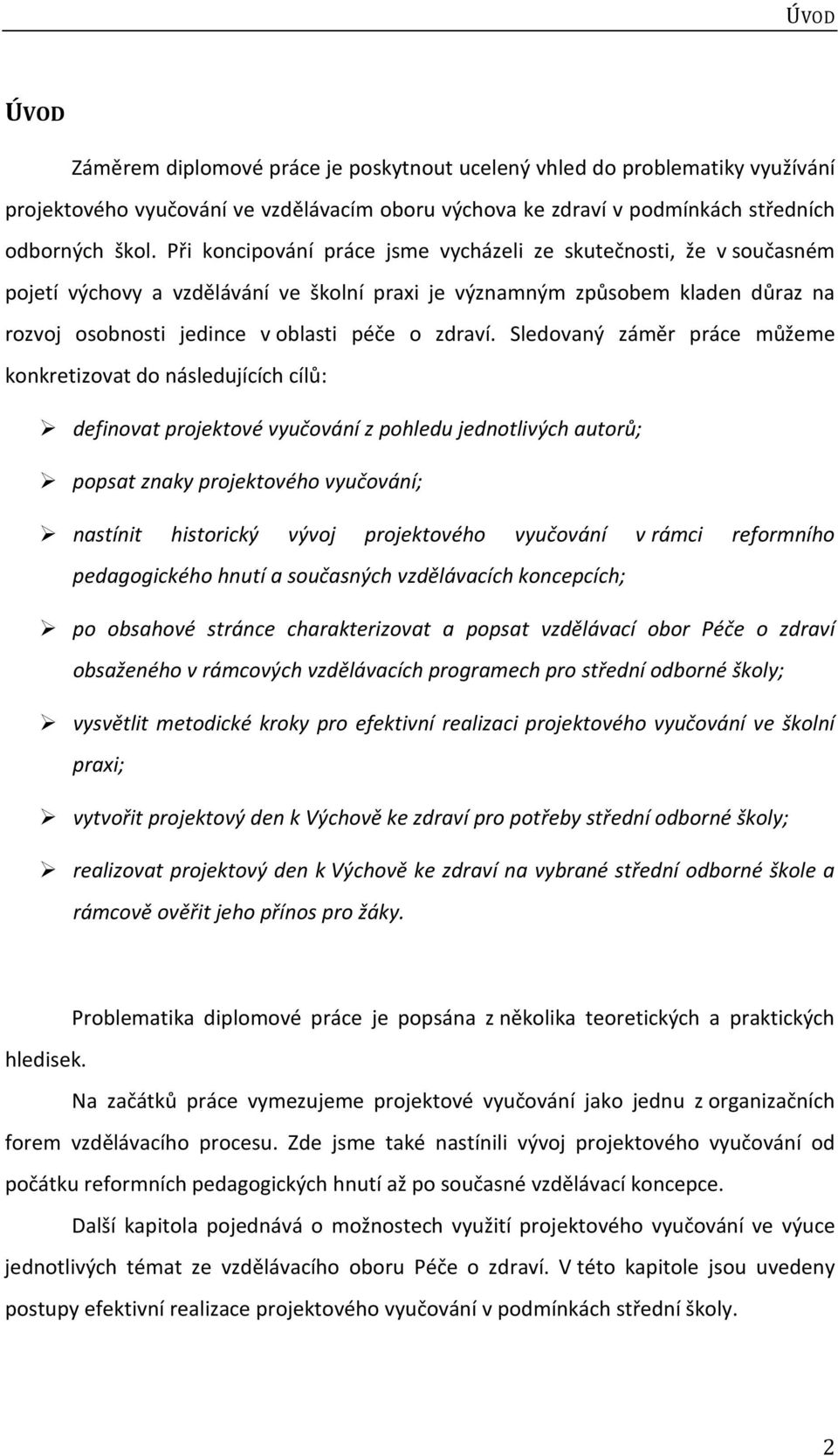 Sledovaný záměr práce můžeme konkretizovat do následujících cílů: definovat projektové vyučování z pohledu jednotlivých autorů; popsat znaky projektového vyučování; nastínit historický vývoj