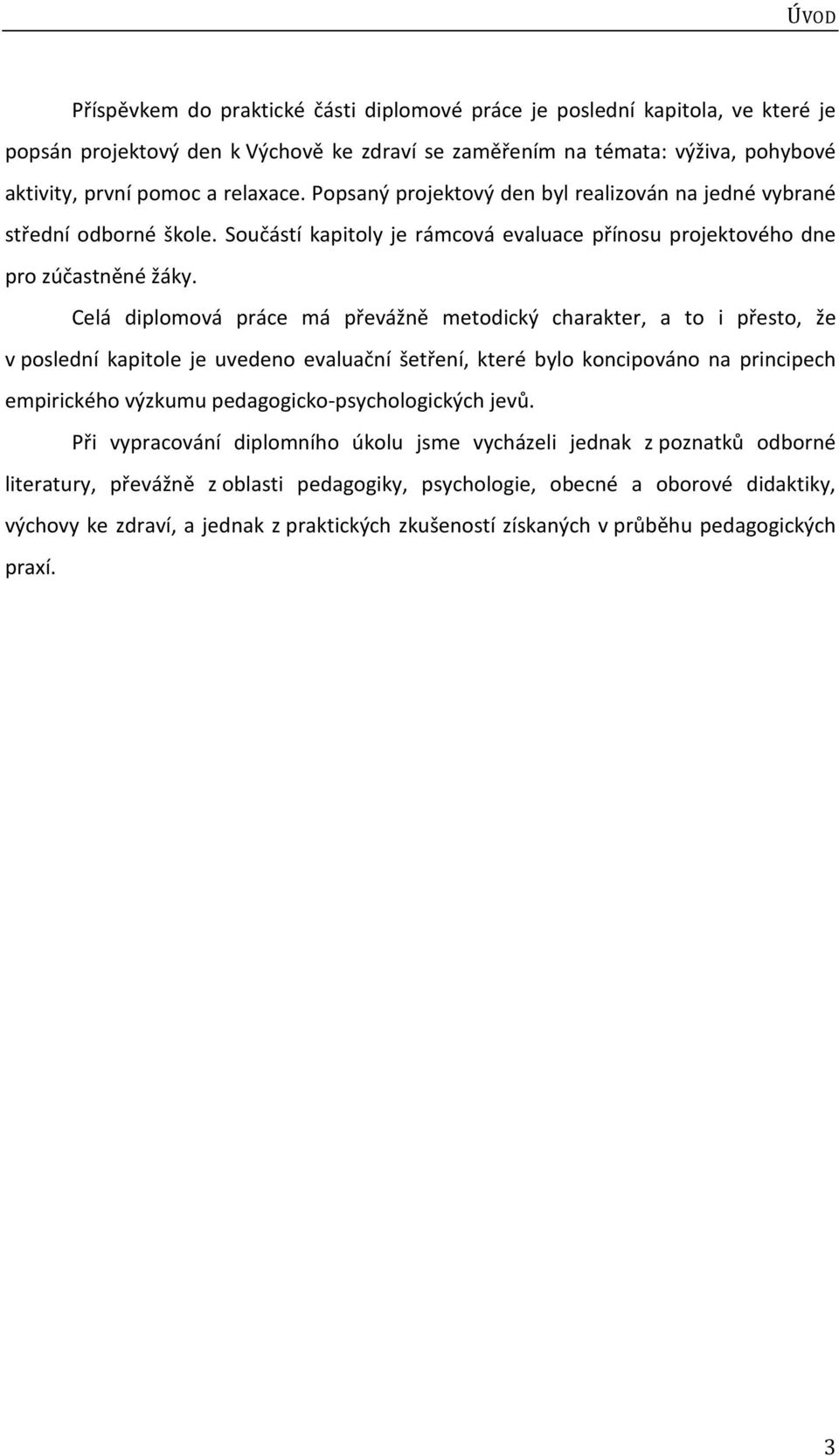 Celá diplomová práce má převážně metodický charakter, a to i přesto, že v poslední kapitole je uvedeno evaluační šetření, které bylo koncipováno na principech empirického výzkumu