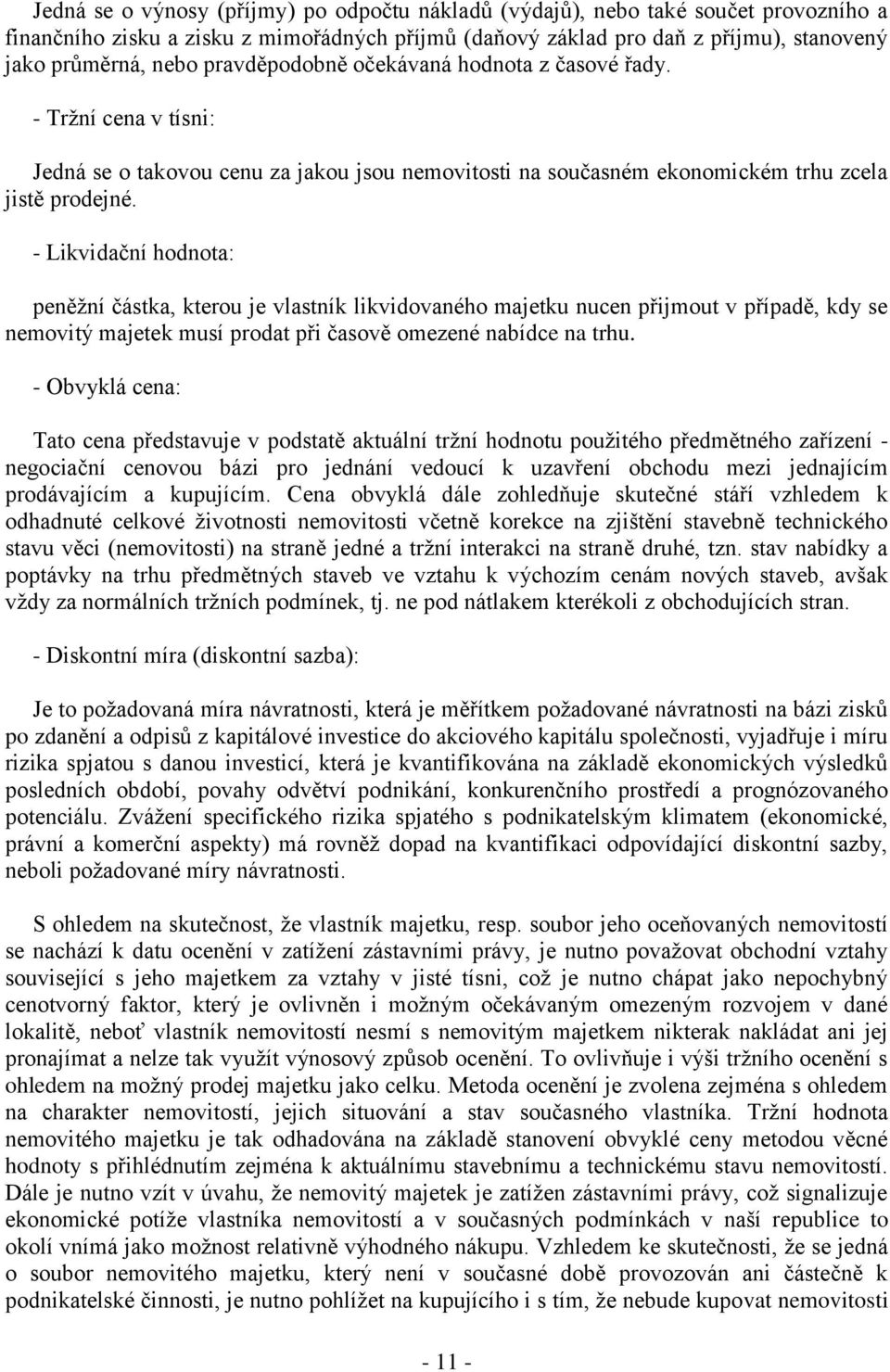 - Likvidační hodnota: peněžní částka, kterou je vlastník likvidovaného majetku nucen přijmout v případě, kdy se nemovitý majetek musí prodat při časově omezené nabídce na trhu.