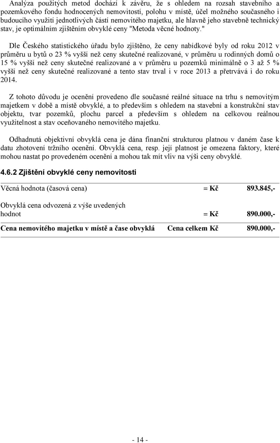 " Dle Českého statistického úřadu bylo zjištěno, že ceny nabídkové byly od roku 2012 v průměru u bytů o 23 % vyšší než ceny skutečné realizované, v průměru u rodinných domů o 15 % vyšší než ceny