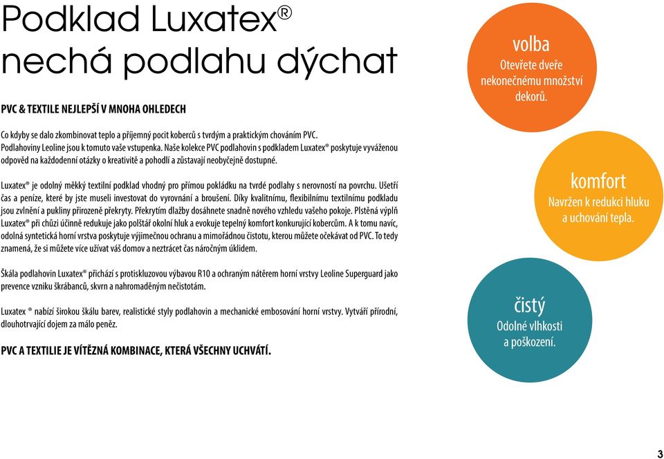 Naše kolekce PVC podlahovin s podkladem Luxatex poskytuje vyváženou odpověd na každodenní otázky o kreativitě a pohodlí a zůstavají neobyčejně dostupné.