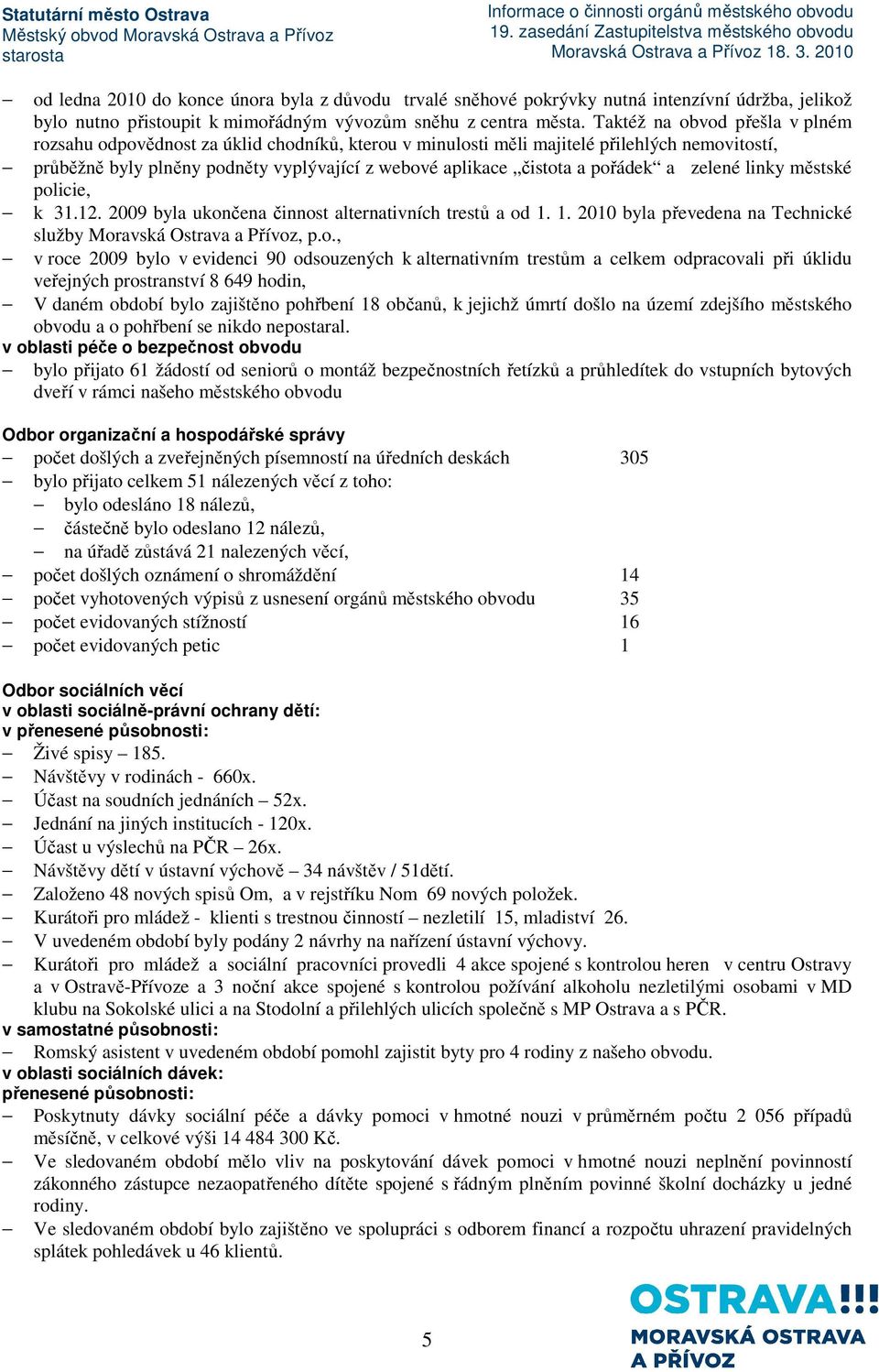 pořádek a zelené linky městské policie, k 31.12. 2009 byla ukončena činnost alternativních trestů a od 1. 1. 2010 byla převedena na Technické služby Moravská Ostrava a Přívoz, p.o., v roce 2009 bylo