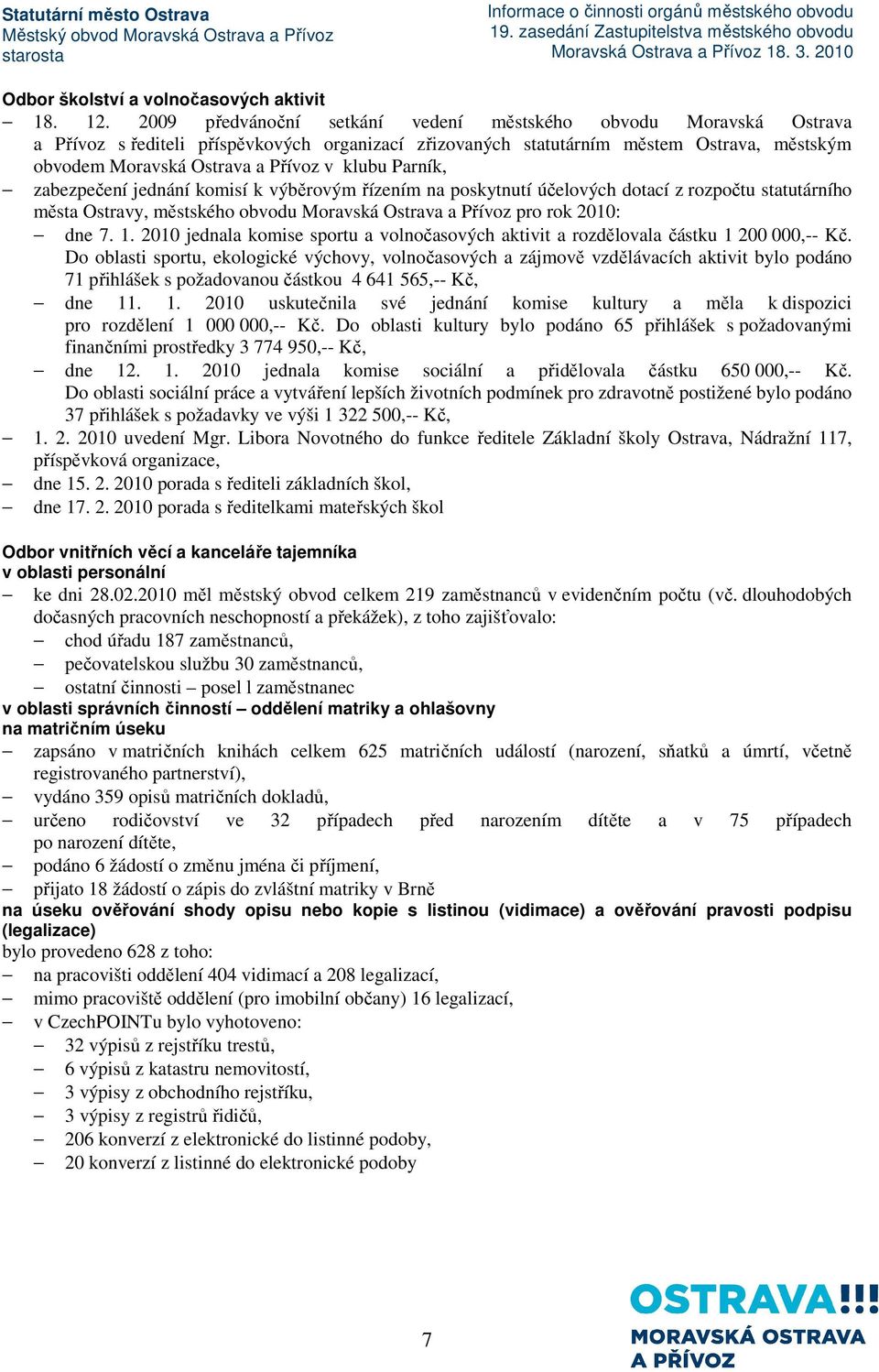 klubu Parník, zabezpečení jednání komisí k výběrovým řízením na poskytnutí účelových dotací z rozpočtu statutárního města Ostravy, městského obvodu Moravská Ostrava a Přívoz pro rok 2010: dne 7. 1.