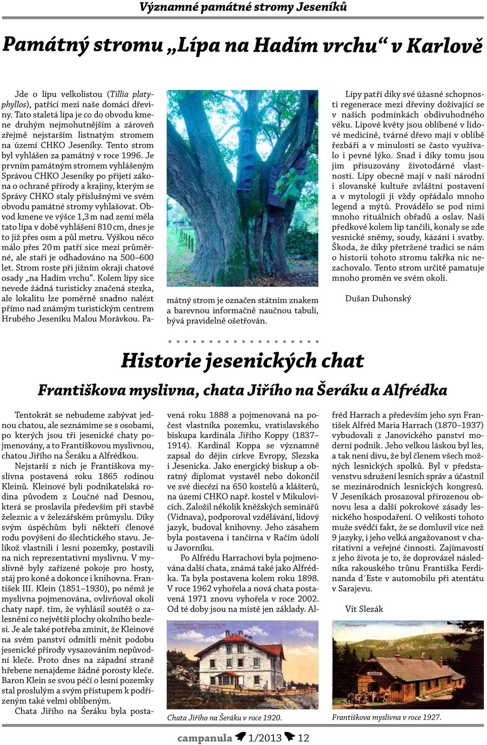 Je prvním památným stromem vyhlášeným Správou CHKO Jeseníky po přijetí zákona o ochraně přírody a krajiny, kterým se Správy CHKO staly příslušnými ve svém obvodu památné stromy vyhlašovat.