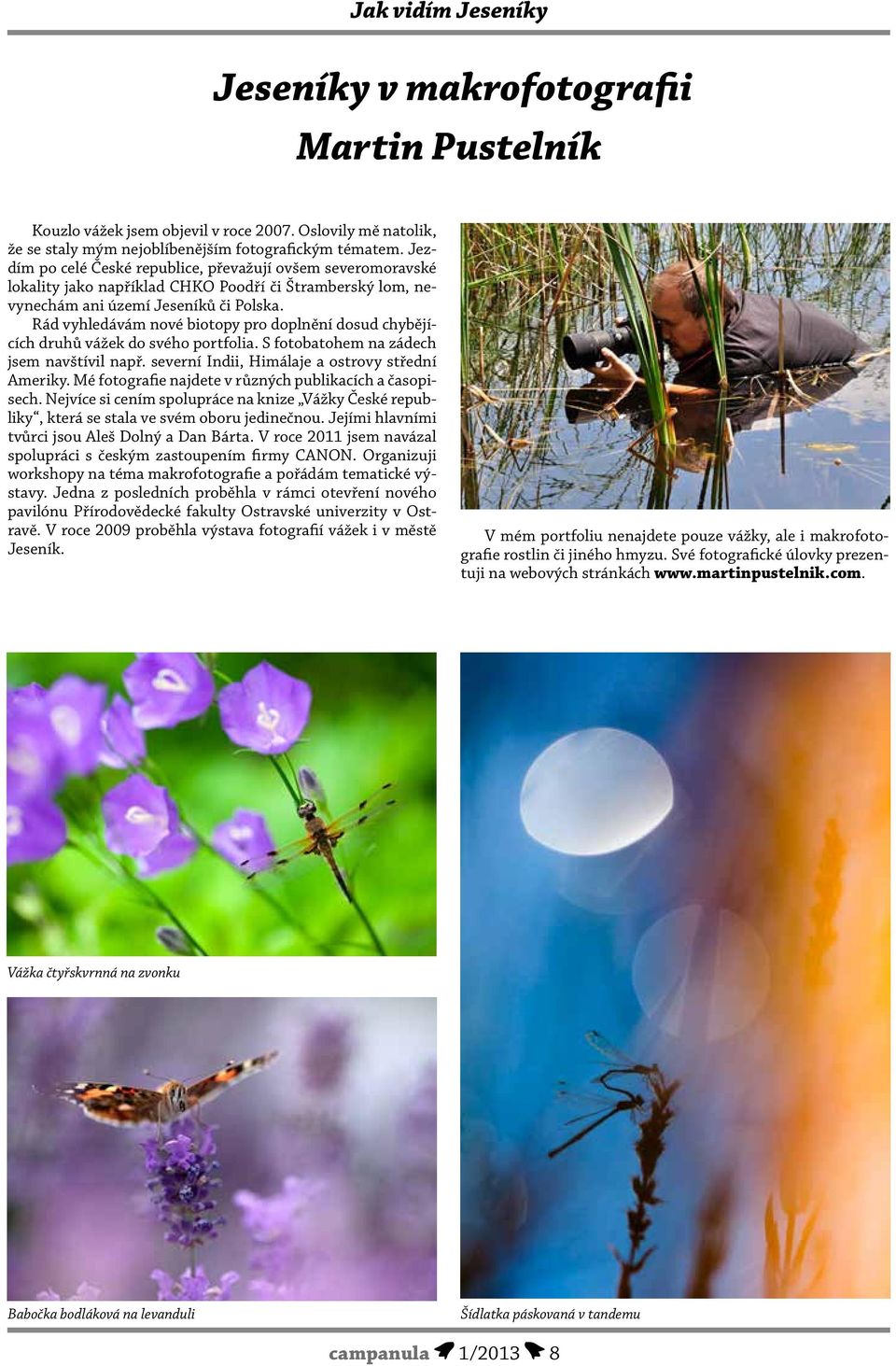 Rád vyhledávám nové biotopy pro doplnění dosud chybějících druhů vážek do svého portfolia. S fotobatohem na zádech jsem navštívil např. severní Indii, Himálaje a ostrovy střední Ameriky.