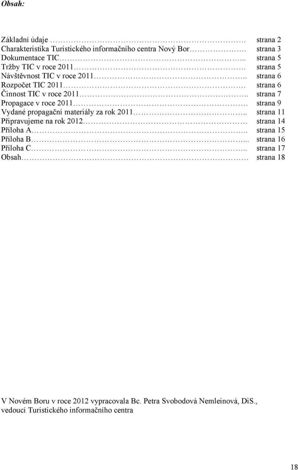 . strana 7 Propagace v roce 2011. strana 9 Vydané propagační materiály za rok 2011.. strana 11 Připravujeme na rok 2012 strana 14 Příloha A.