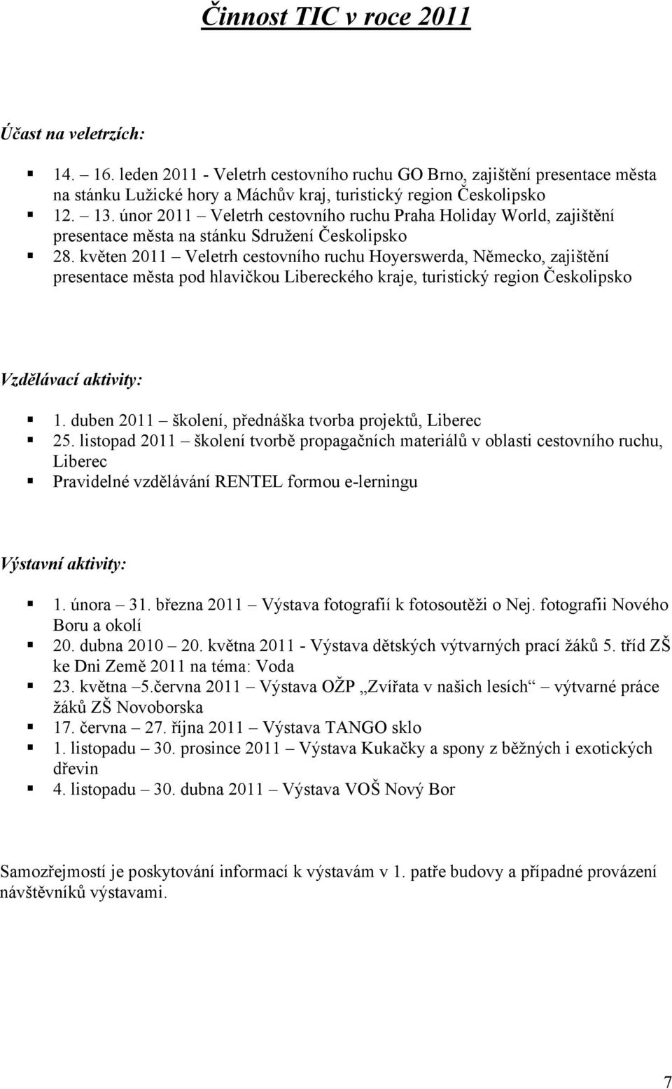 květen 2011 Veletrh cestovního ruchu Hoyerswerda, Německo, zajištění presentace města pod hlavičkou Libereckého kraje, turistický region Českolipsko Vzdělávací aktivity: 1.