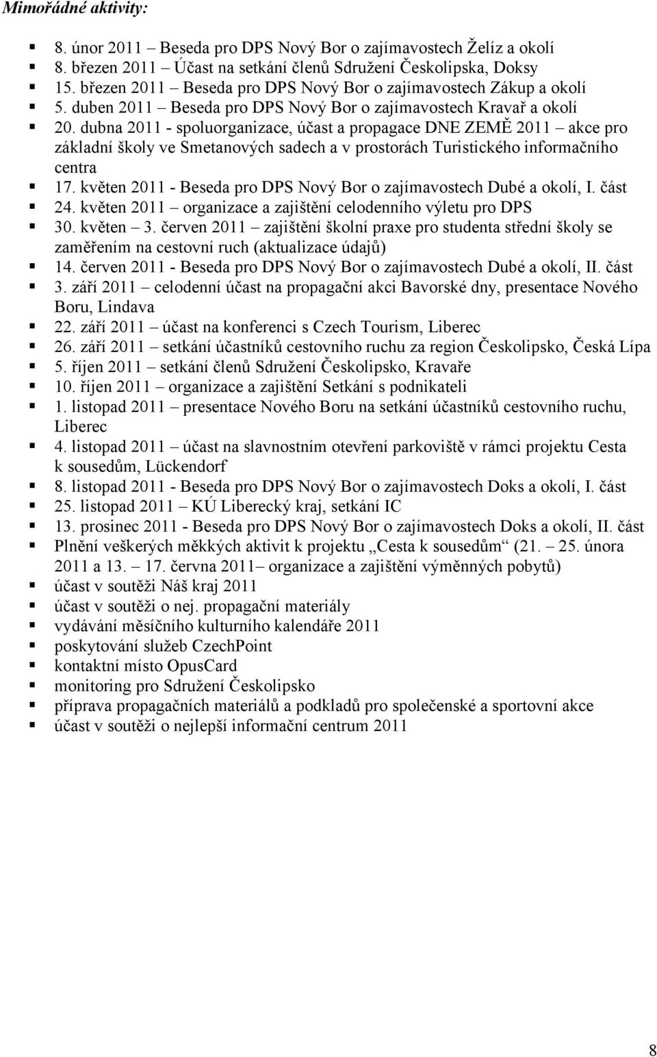 dubna 2011 - spoluorganizace, účast a propagace DNE ZEMĚ 2011 akce pro základní školy ve Smetanových sadech a v prostorách Turistického informačního centra 17.