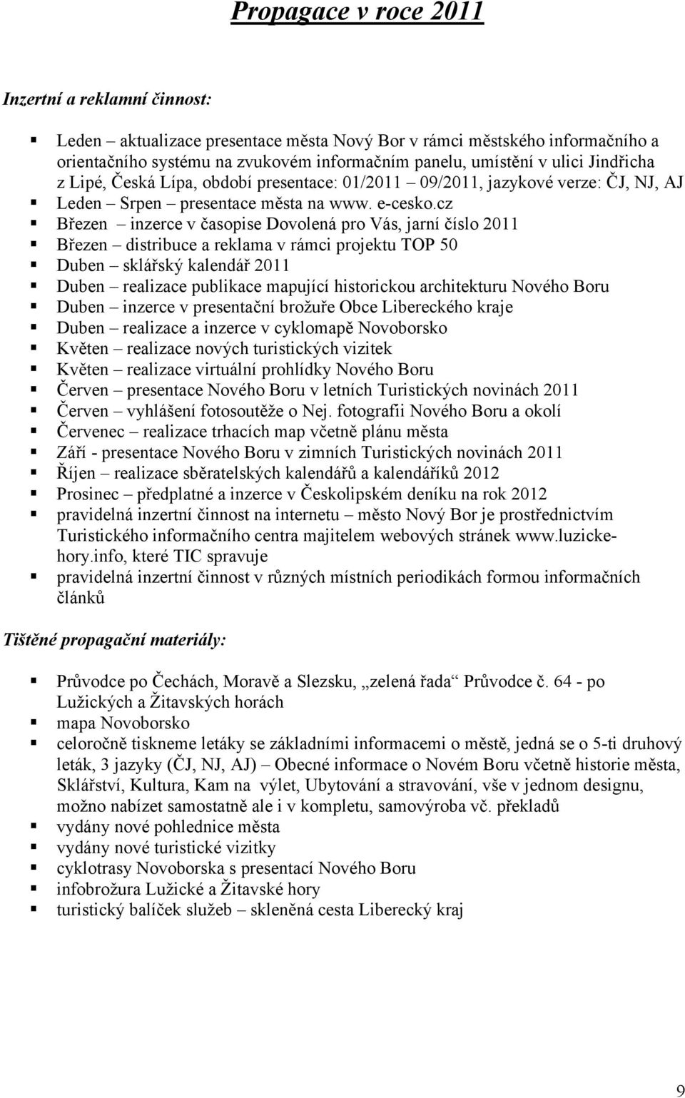 cz Březen inzerce v časopise Dovolená pro Vás, jarní číslo 2011 Březen distribuce a reklama v rámci projektu TOP 50 Duben sklářský kalendář 2011 Duben realizace publikace mapující historickou