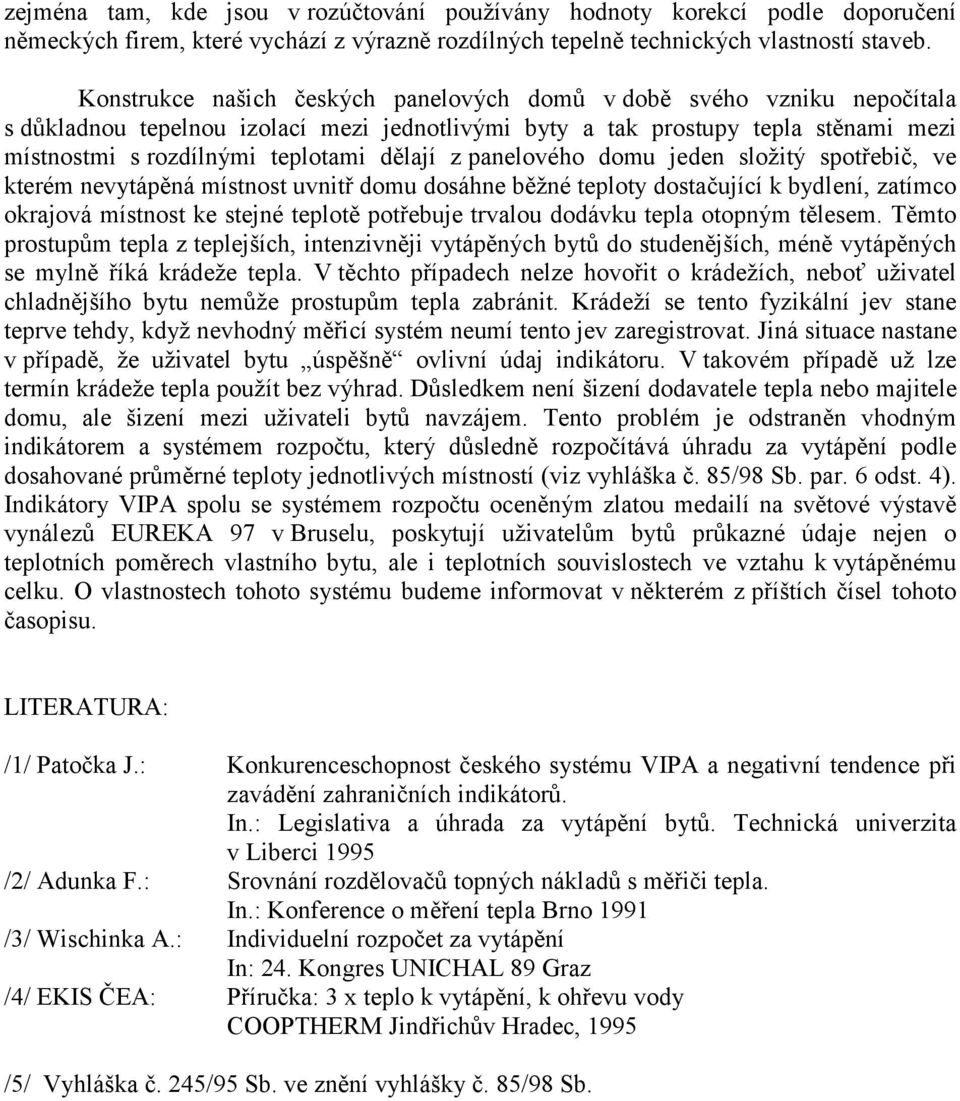 z panelového domu jeden složitý spotřebič, ve kterém nevytápěná místnost uvnitř domu dosáhne běžné teploty dostačující k bydlení, zatímco okrajová místnost ke stejné teplotě potřebuje trvalou dodávku