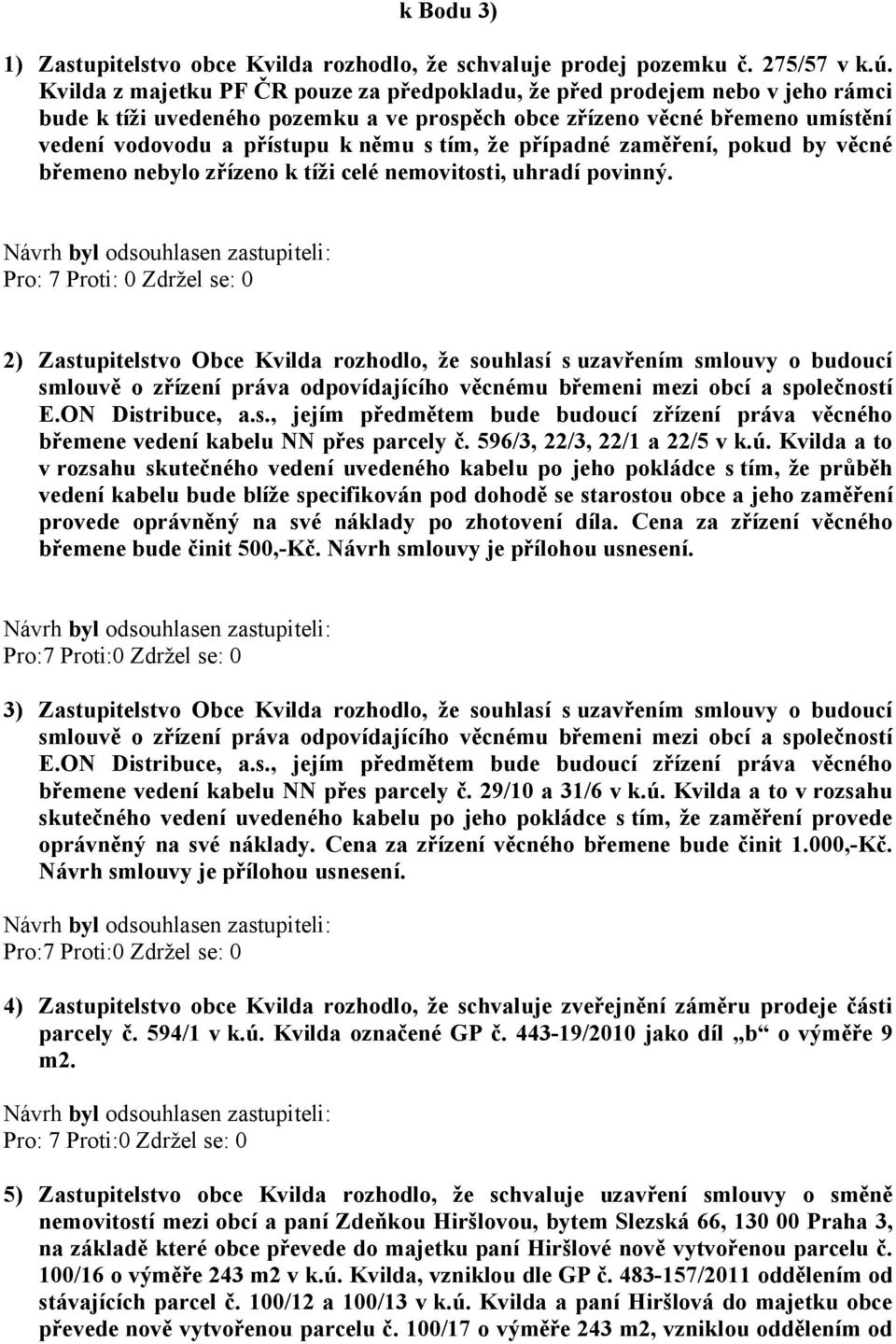 tím, že případné zaměření, pokud by věcné břemeno nebylo zřízeno k tíži celé nemovitosti, uhradí povinný.