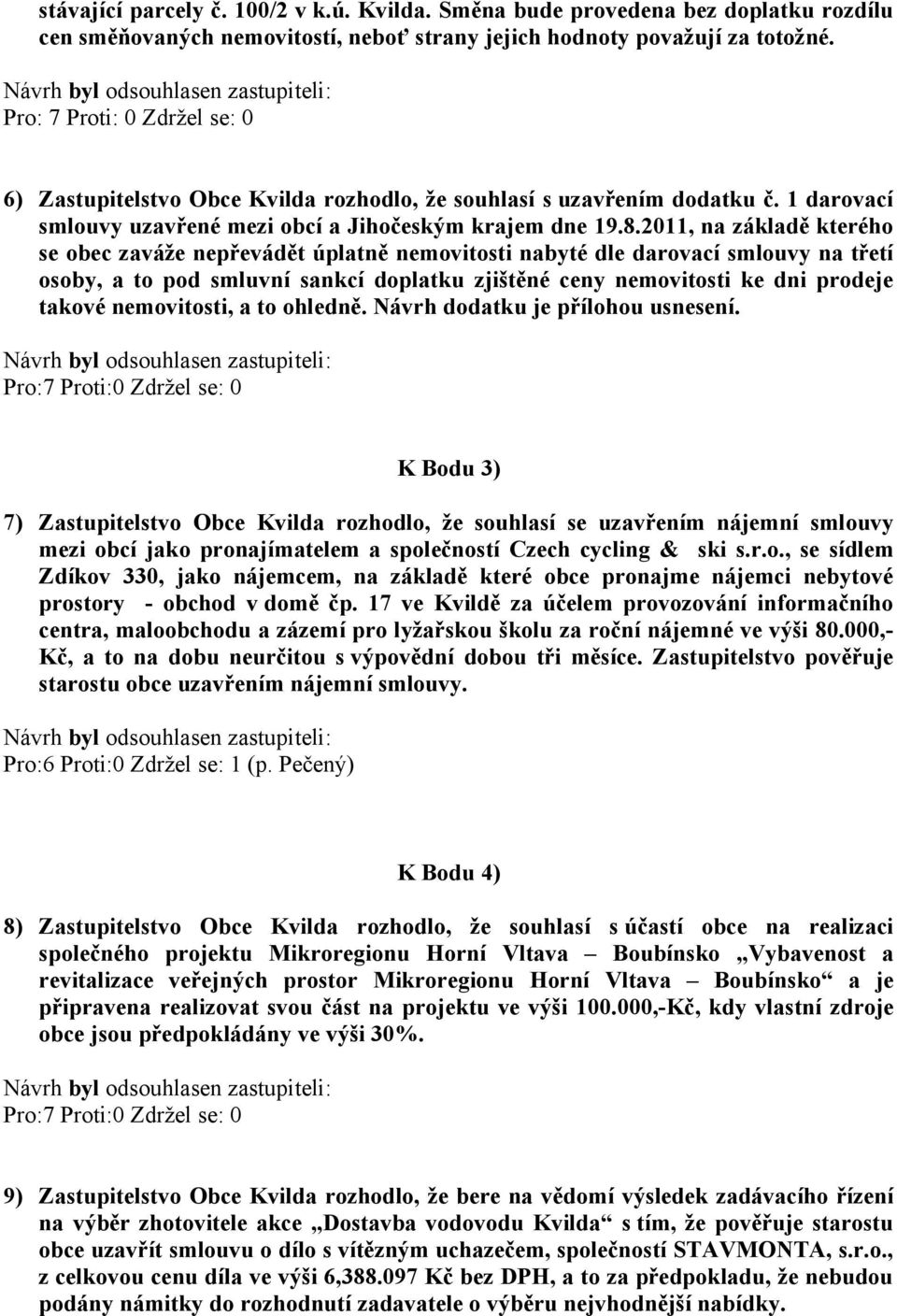 2011, na základě kterého se obec zaváže nepřevádět úplatně nemovitosti nabyté dle darovací smlouvy na třetí osoby, a to pod smluvní sankcí doplatku zjištěné ceny nemovitosti ke dni prodeje takové