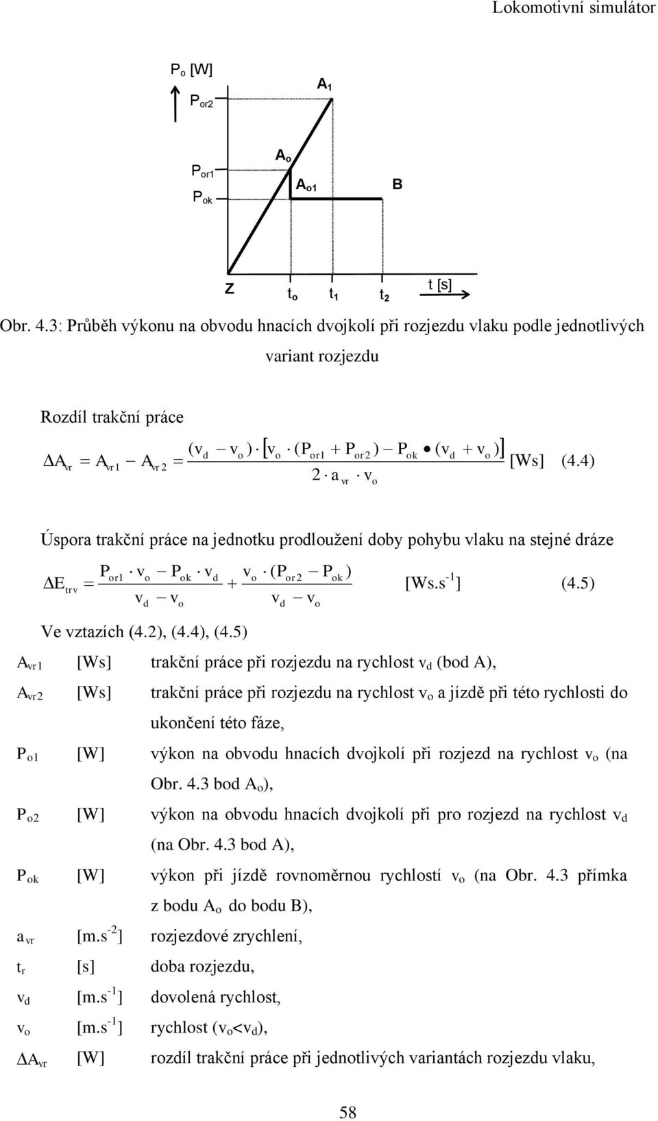 4) 2 avr vo Úspora trakční práce na jednotku prodlouţení doby pohybu vlaku na stejné dráze E trv P or1 v v o d P v ok o v d v o ( Por2 v d v P o ok ) [Ws.s -1 ] (4.5) Ve vztazích (4.2), (4.4), (4.