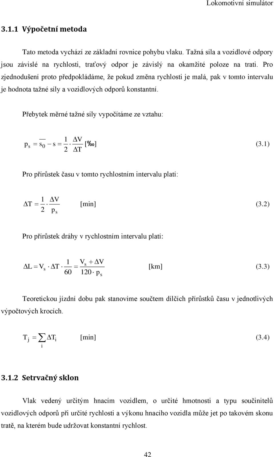 Přebytek měrné taţné síly vypočítáme ze vztahu: p s 1 V s0 s [ ] (3.1) 2 T Pro přírůstek času v tomto rychlostním intervalu platí: T 1 V 2 p s [min] (3.