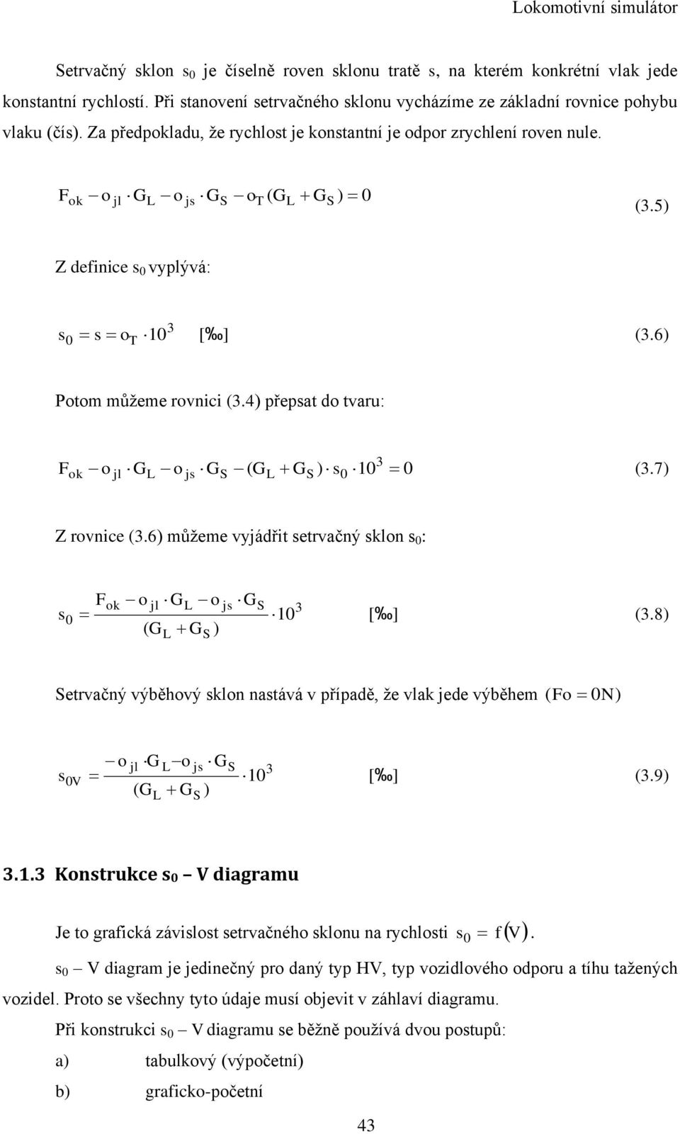 4) přepsat do tvaru: Fok o jl GL o js GS ( GL GS ) s0 10 0 (3.7) 3 Z rovnice (3.6) můţeme vyjádřit setrvačný sklon s 0 : Fok o jl GL o js GS 3 s 0 10 [ ] (3.