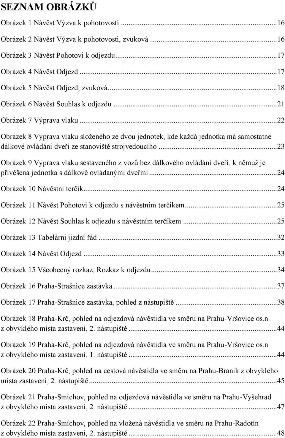 .. 22 Obrázek 8 Výprava vlaku složeného ze dvou jednotek, kde každá jednotka má samostatné dálkové ovládání dveří ze stanoviště strojvedoucího.