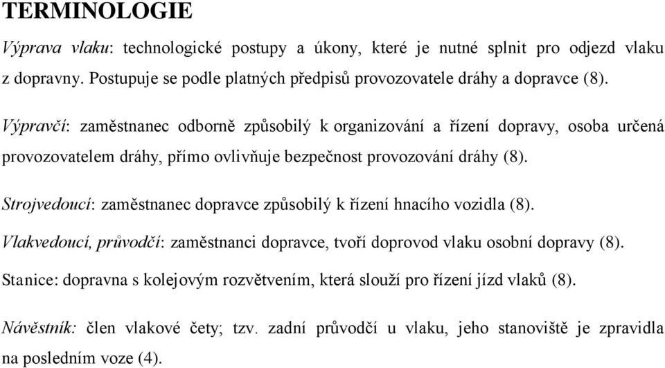 Výpravčí: zaměstnanec odborně způsobilý k organizování a řízení dopravy, osoba určená provozovatelem dráhy, přímo ovlivňuje bezpečnost provozování dráhy (8).