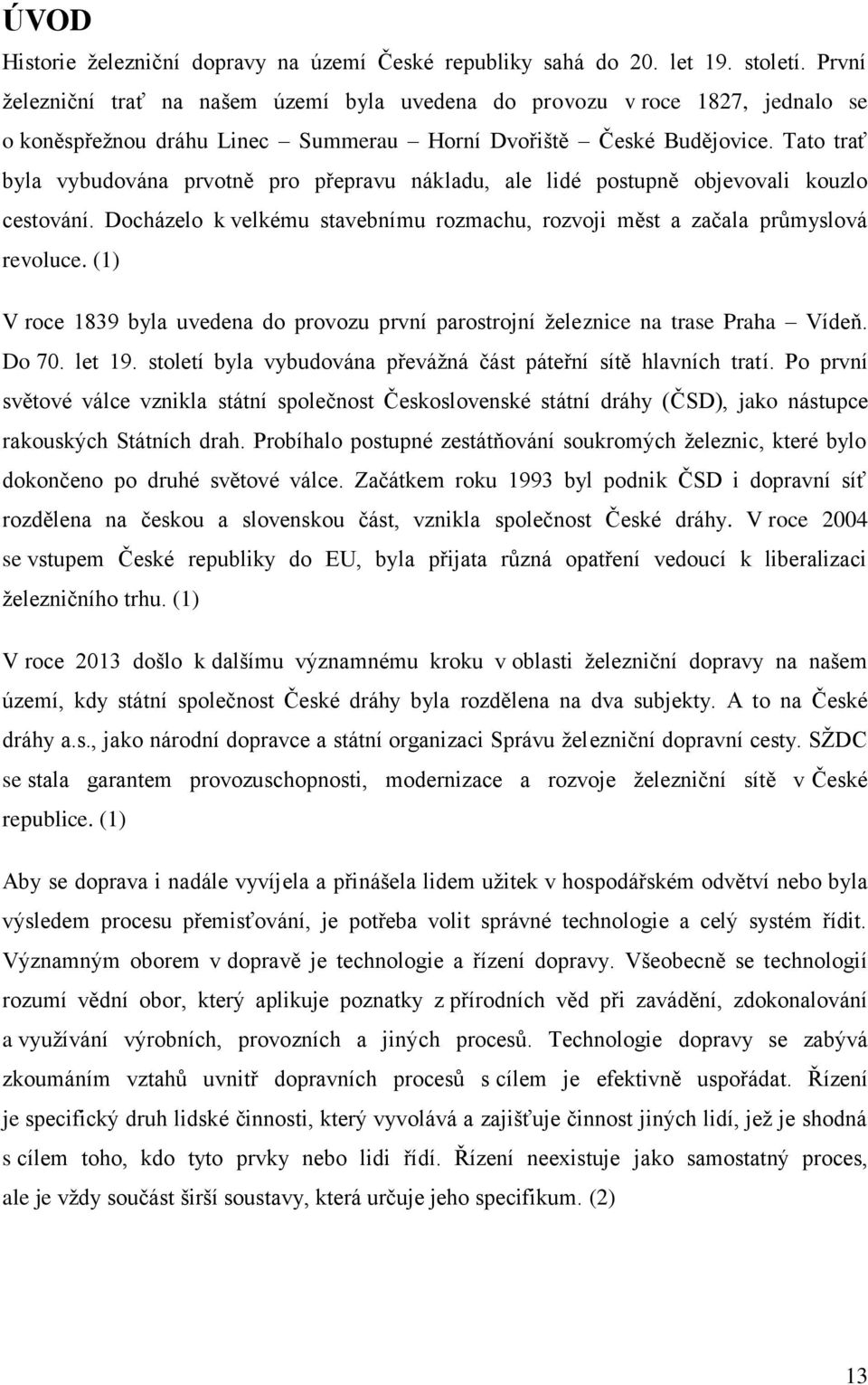 Tato trať byla vybudována prvotně pro přepravu nákladu, ale lidé postupně objevovali kouzlo cestování. Docházelo k velkému stavebnímu rozmachu, rozvoji měst a začala průmyslová revoluce.