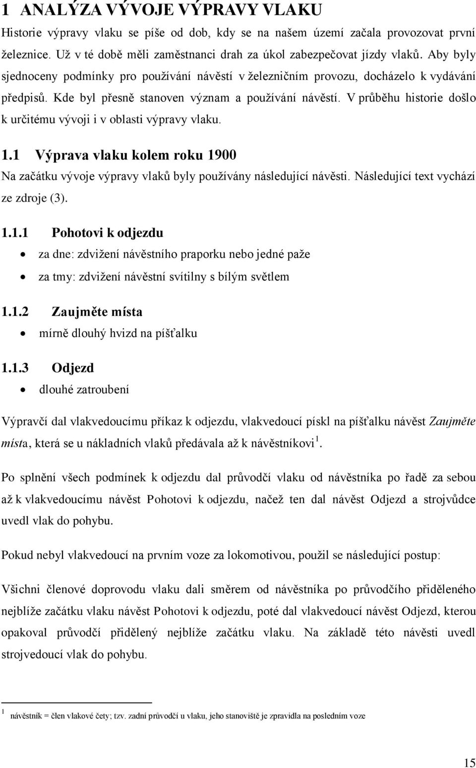 V průběhu historie došlo k určitému vývoji i v oblasti výpravy vlaku. 1.1 Výprava vlaku kolem roku 1900 Na začátku vývoje výpravy vlaků byly používány následující návěsti.