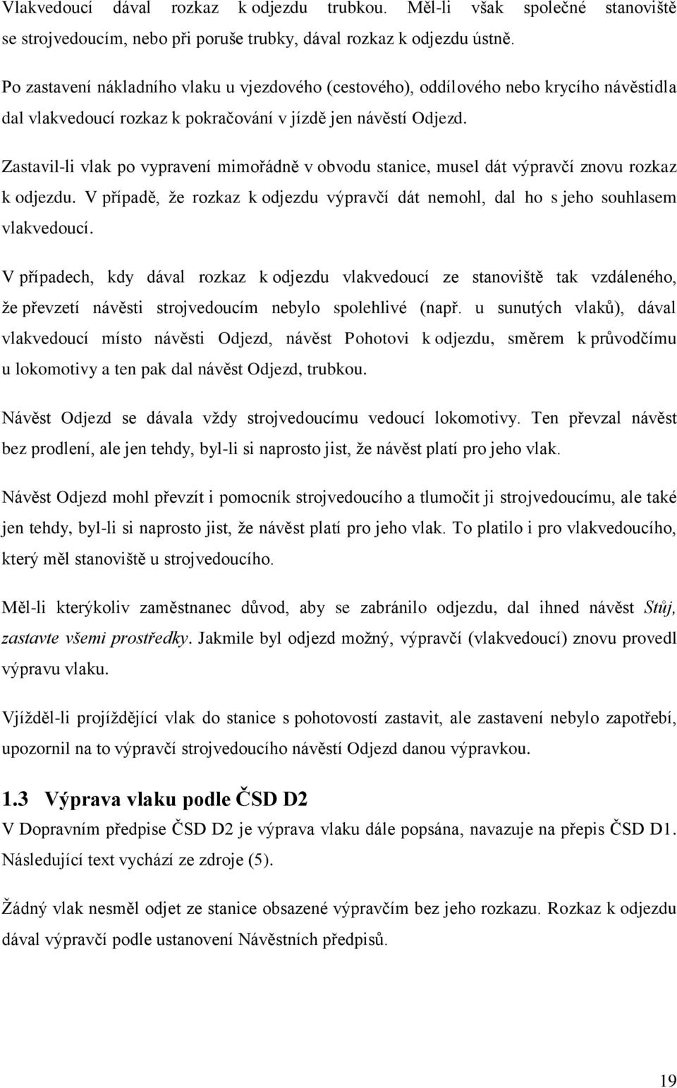 Zastavil-li vlak po vypravení mimořádně v obvodu stanice, musel dát výpravčí znovu rozkaz k odjezdu. V případě, že rozkaz k odjezdu výpravčí dát nemohl, dal ho s jeho souhlasem vlakvedoucí.