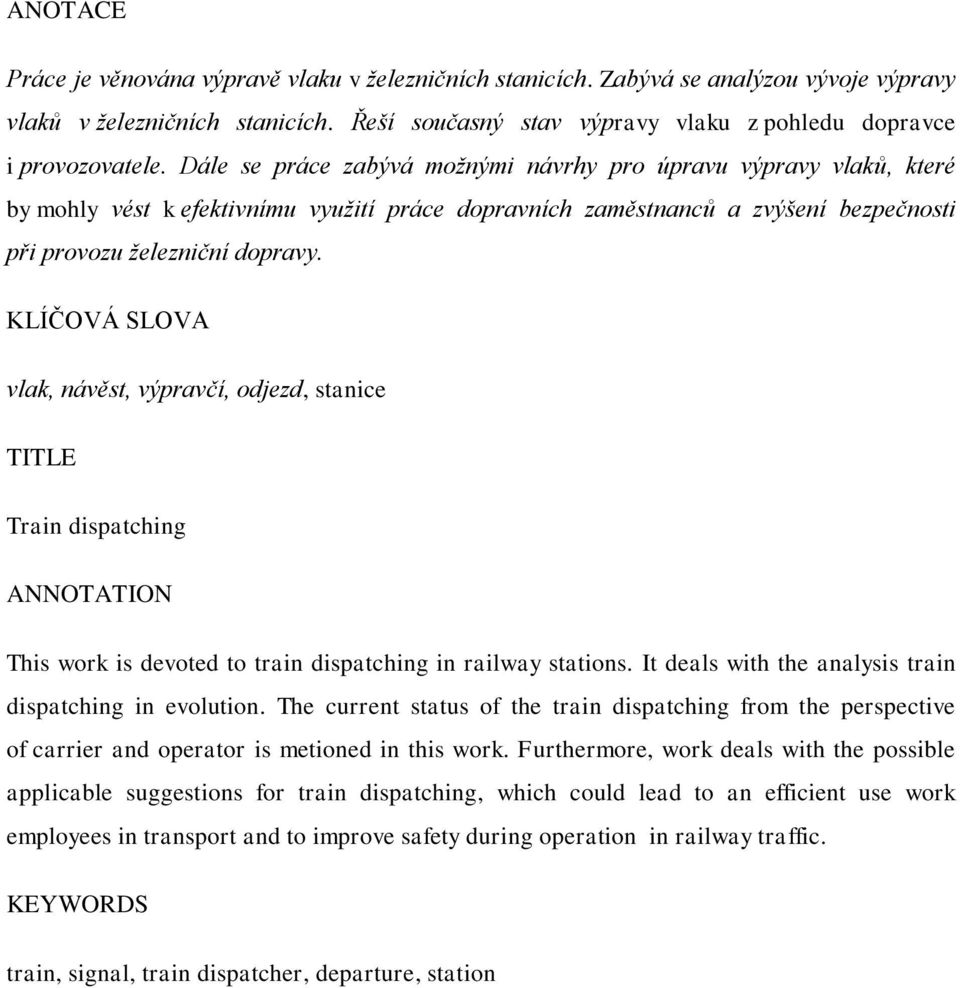 KLÍČOVÁ SLOVA vlak, návěst, výpravčí, odjezd, stanice TITLE Train dispatching ANNOTATION This work is devoted to train dispatching in railway stations.