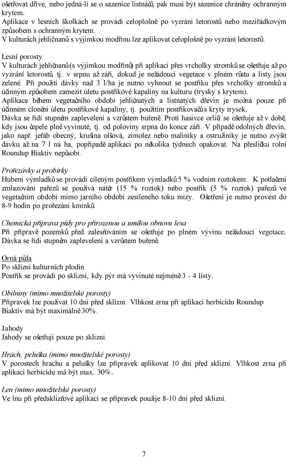 V kulturách jehličnanů s výjimkou modřínu lze aplikovat celoplošně po vyzrání letorostů.