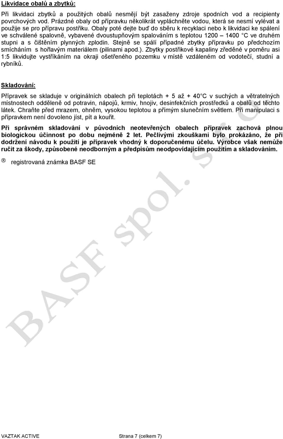 Obaly poté dejte buď do sběru k recyklaci nebo k likvidaci ke spálení ve schválené spalovně, vybavené dvoustupňovým spalováním s teplotou 1200 1400 C ve druhém stupni a s čištěním plynných zplodin.